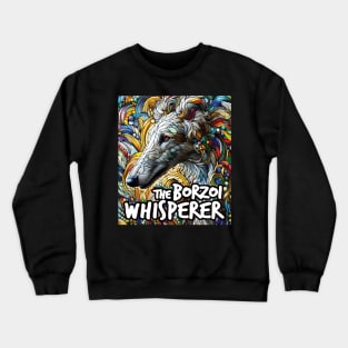 The borzoi whisperer. I love borzois. Crewneck Sweatshirt